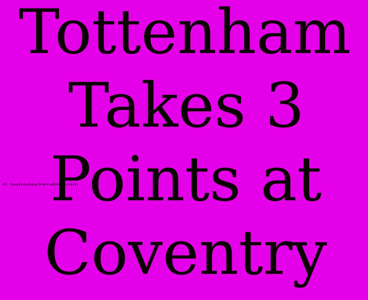 Tottenham Takes 3 Points At Coventry