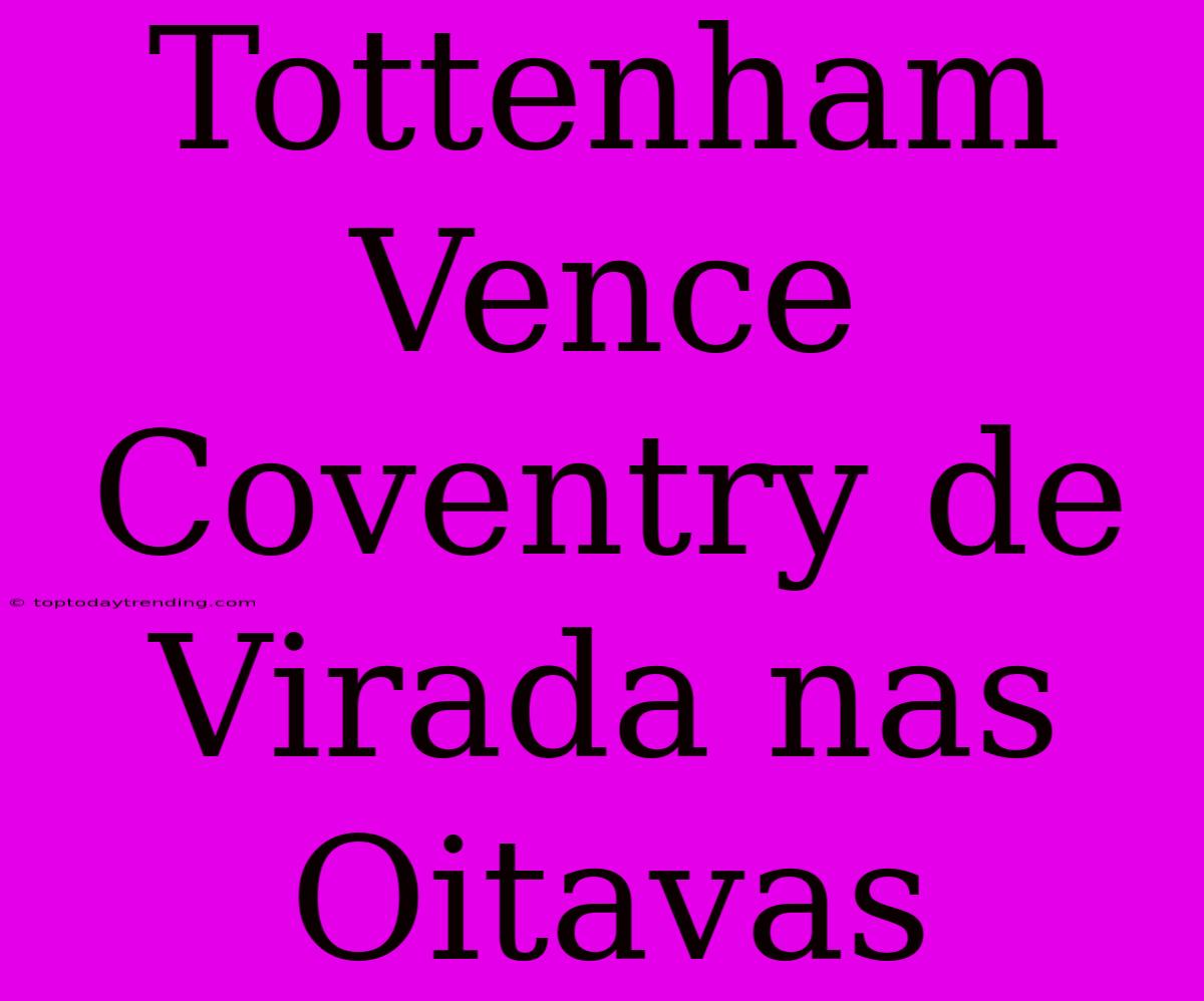 Tottenham Vence Coventry De Virada Nas Oitavas