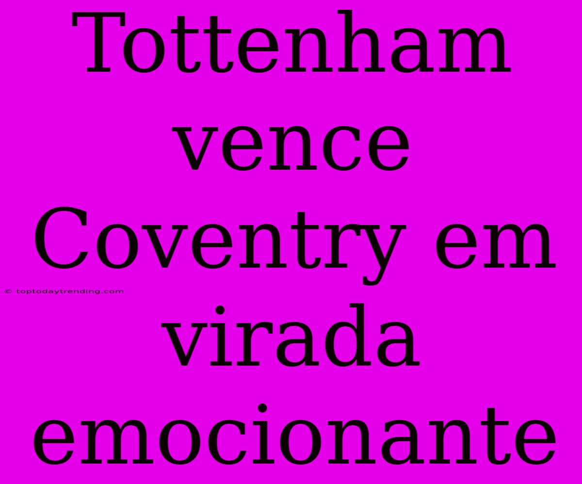 Tottenham Vence Coventry Em Virada Emocionante