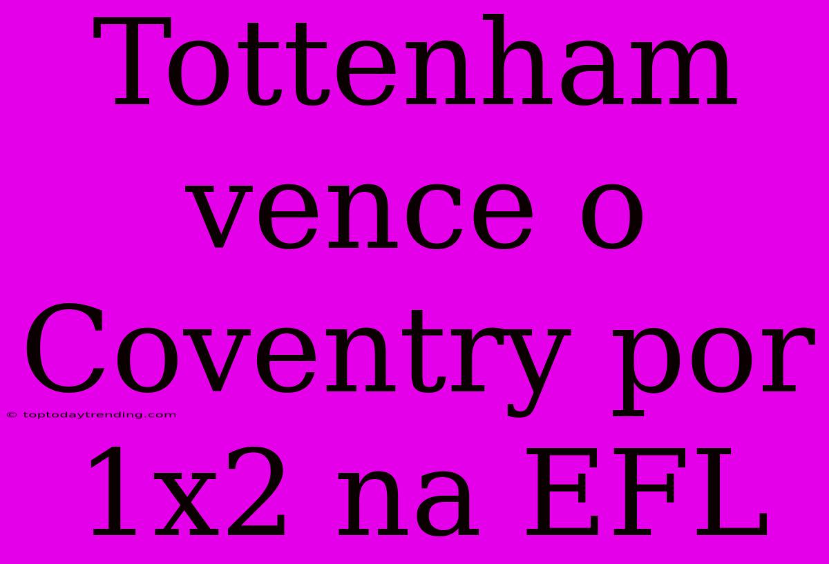 Tottenham Vence O Coventry Por 1x2 Na EFL