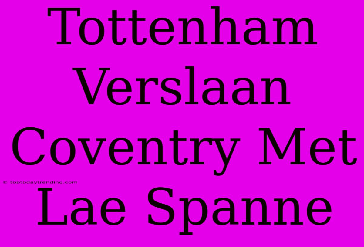 Tottenham Verslaan Coventry Met Lae Spanne