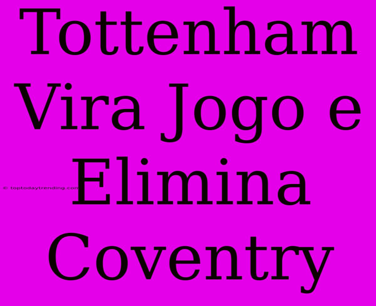 Tottenham Vira Jogo E Elimina Coventry