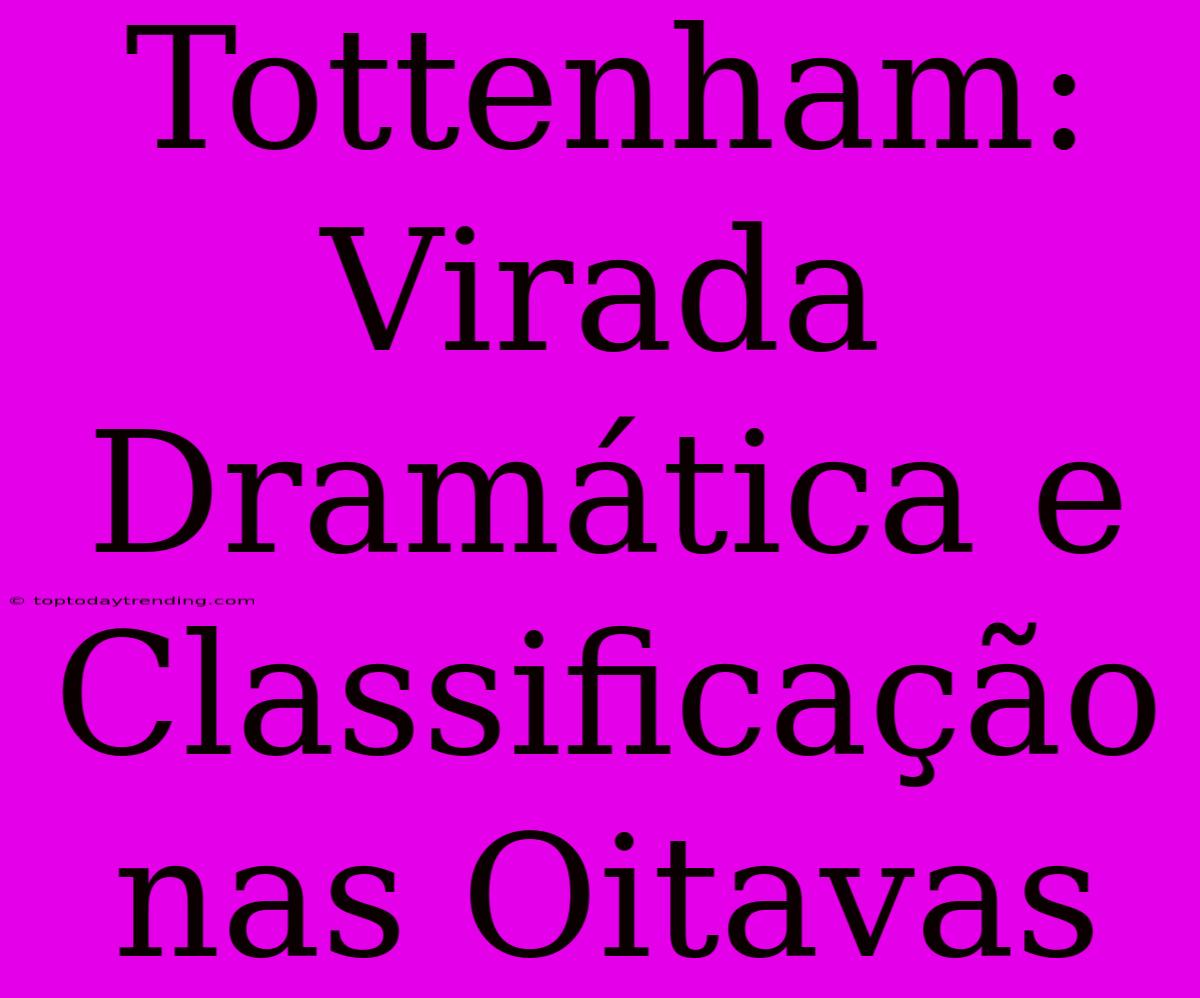 Tottenham: Virada Dramática E Classificação Nas Oitavas