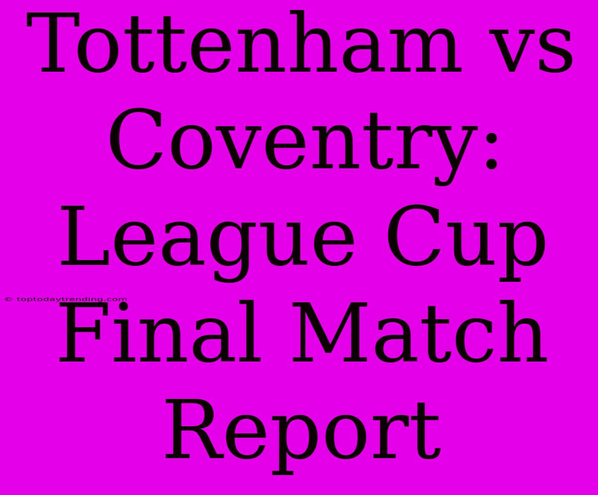 Tottenham Vs Coventry: League Cup Final Match Report