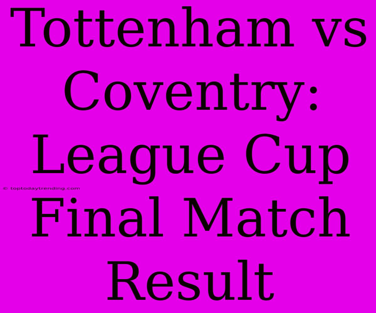 Tottenham Vs Coventry: League Cup Final Match Result