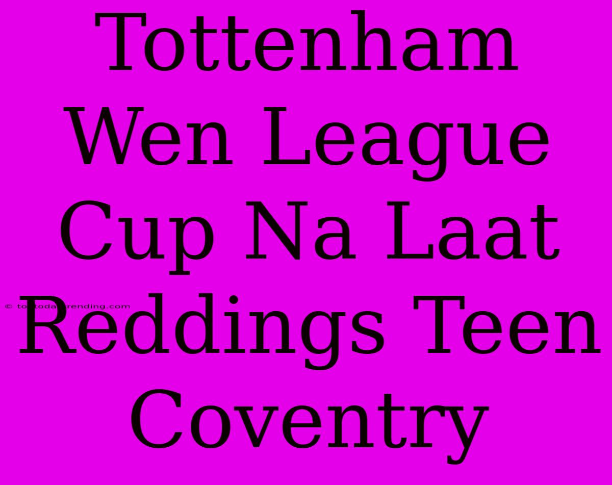 Tottenham Wen League Cup Na Laat Reddings Teen Coventry