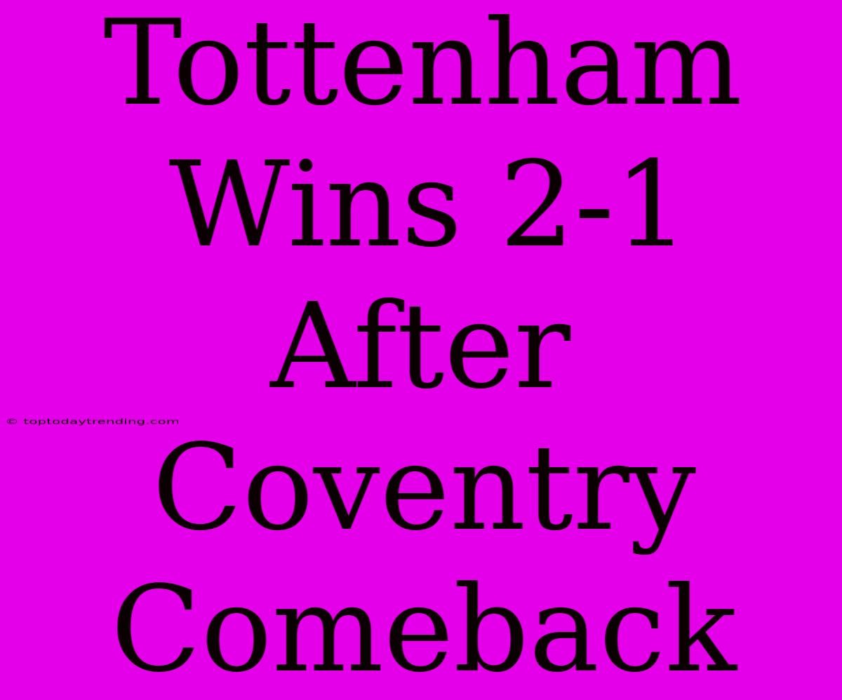 Tottenham Wins 2-1 After Coventry Comeback