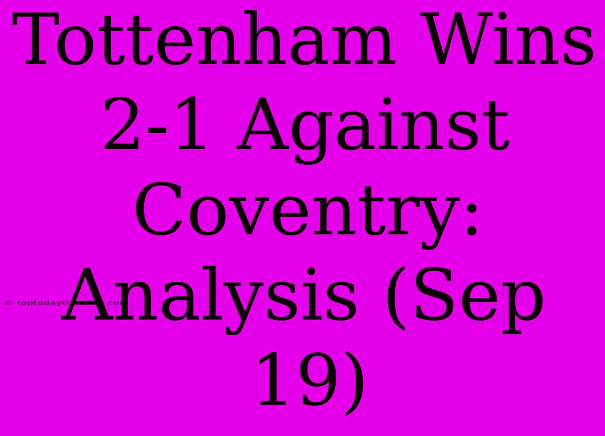 Tottenham Wins 2-1 Against Coventry: Analysis (Sep 19)