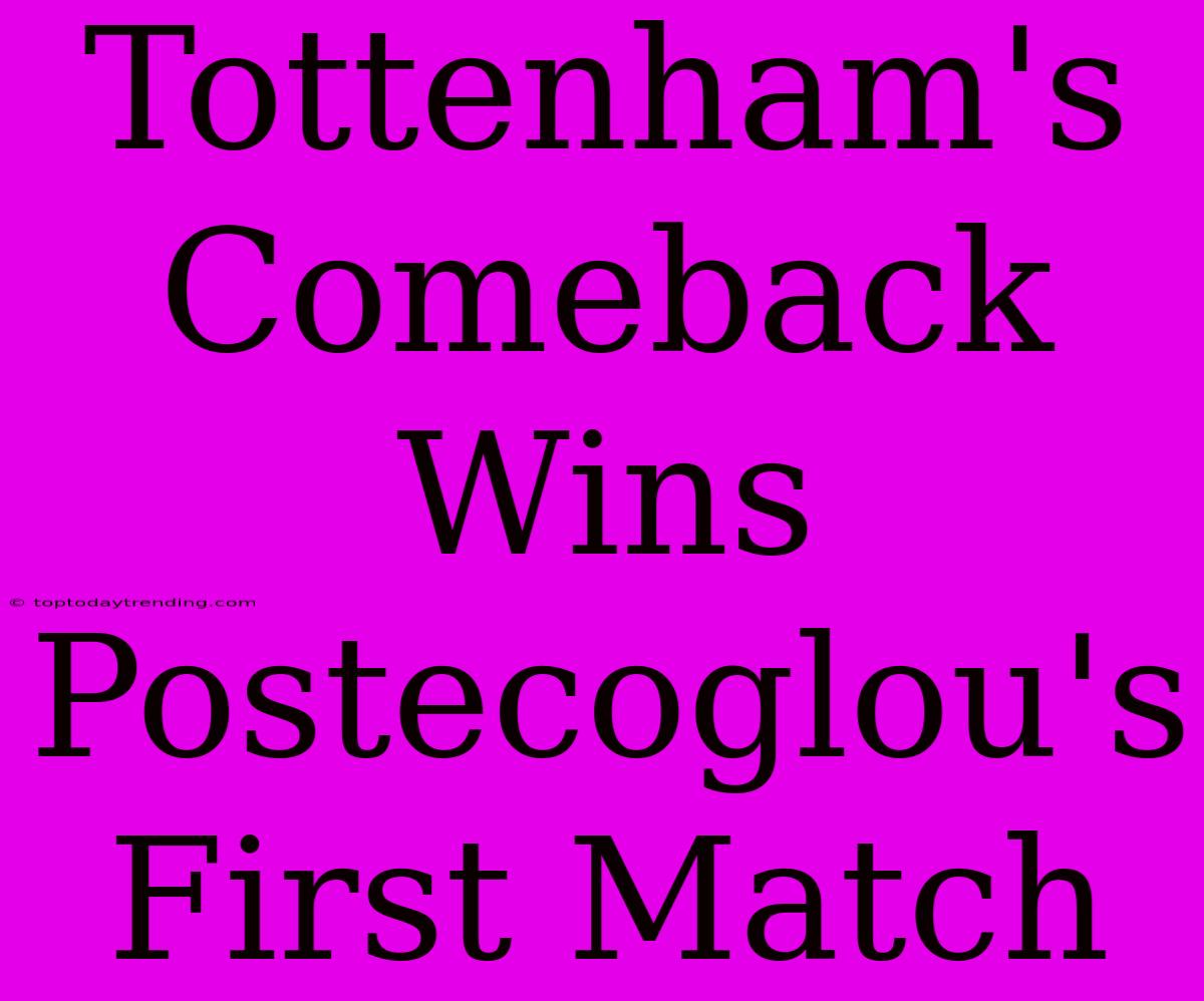 Tottenham's Comeback Wins Postecoglou's First Match