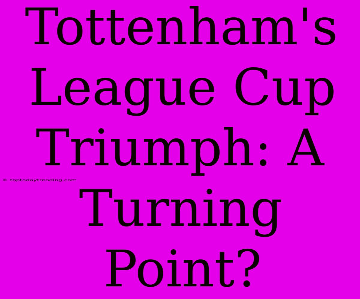 Tottenham's League Cup Triumph: A Turning Point?