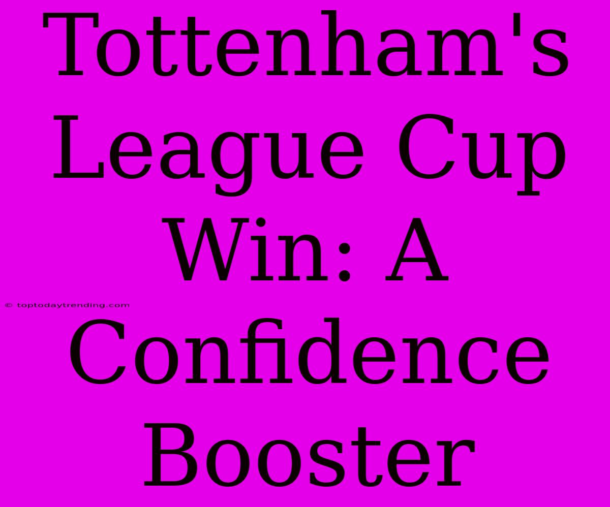 Tottenham's League Cup Win: A Confidence Booster