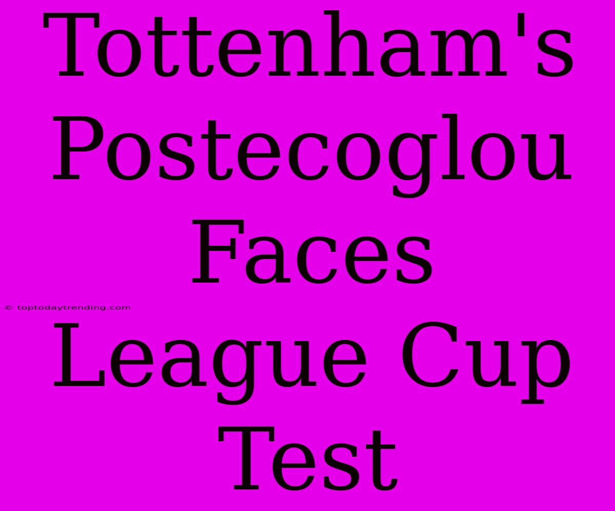 Tottenham's Postecoglou Faces League Cup Test