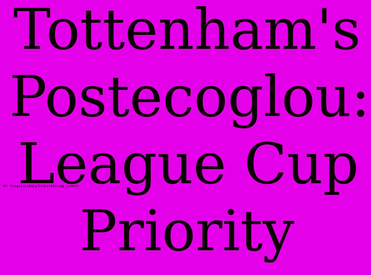 Tottenham's Postecoglou: League Cup Priority