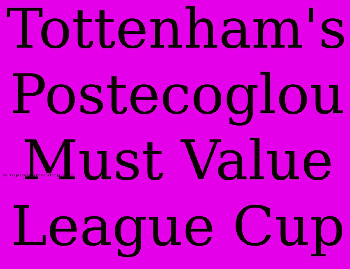 Tottenham's Postecoglou Must Value League Cup