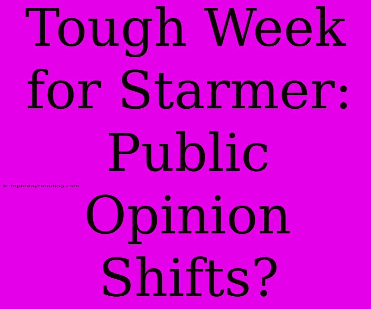 Tough Week For Starmer: Public Opinion Shifts?