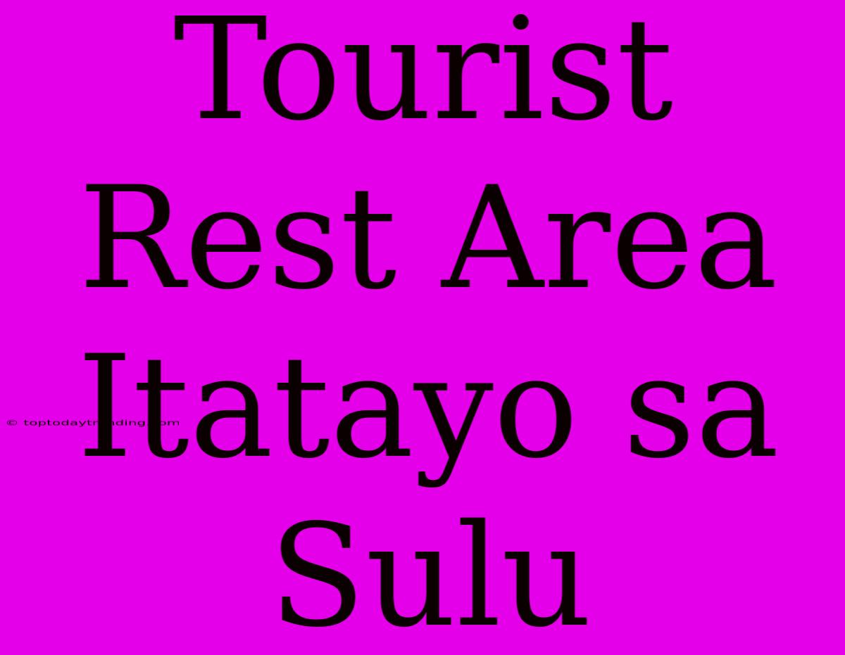 Tourist Rest Area Itatayo Sa Sulu