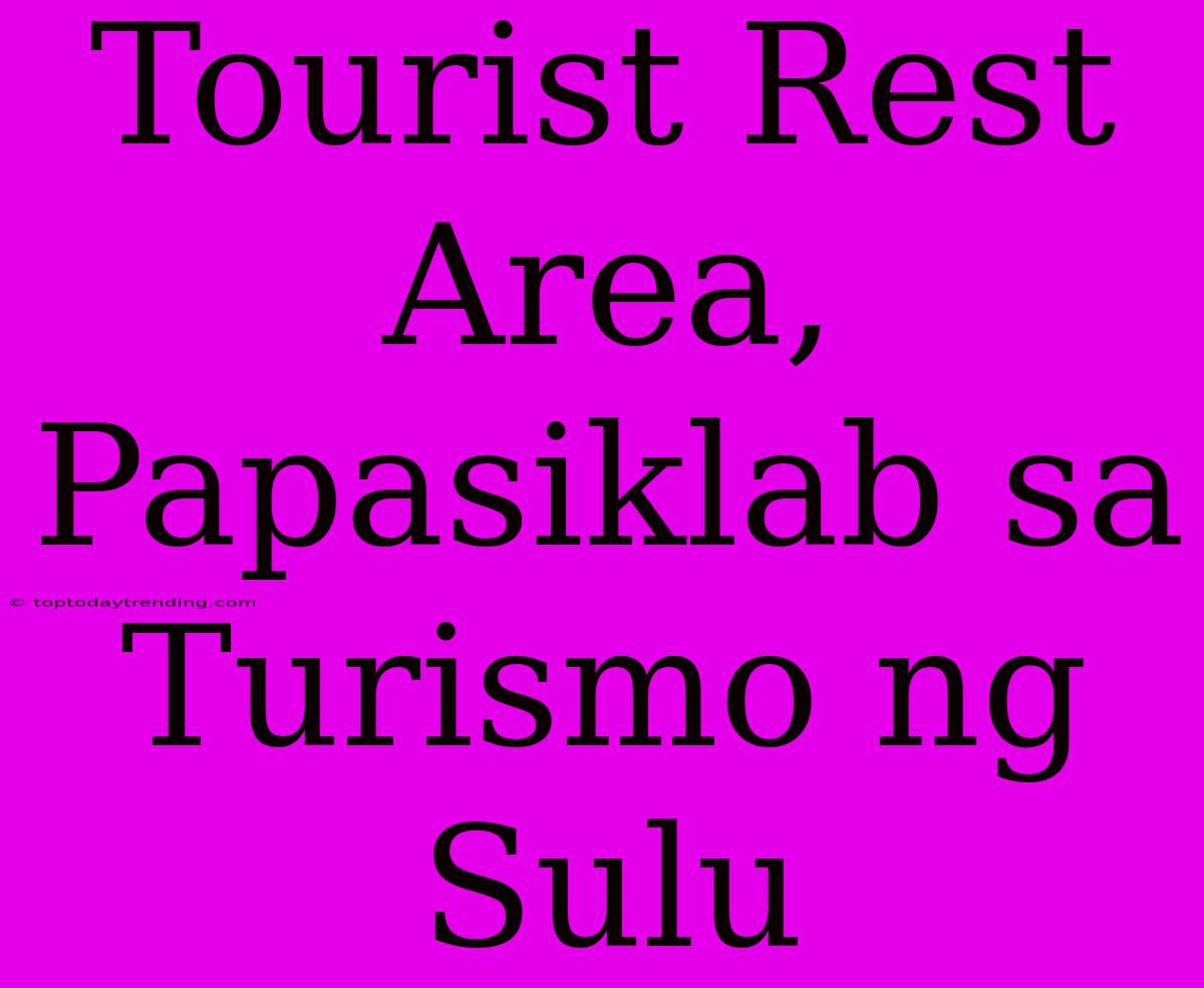 Tourist Rest Area, Papasiklab Sa Turismo Ng Sulu