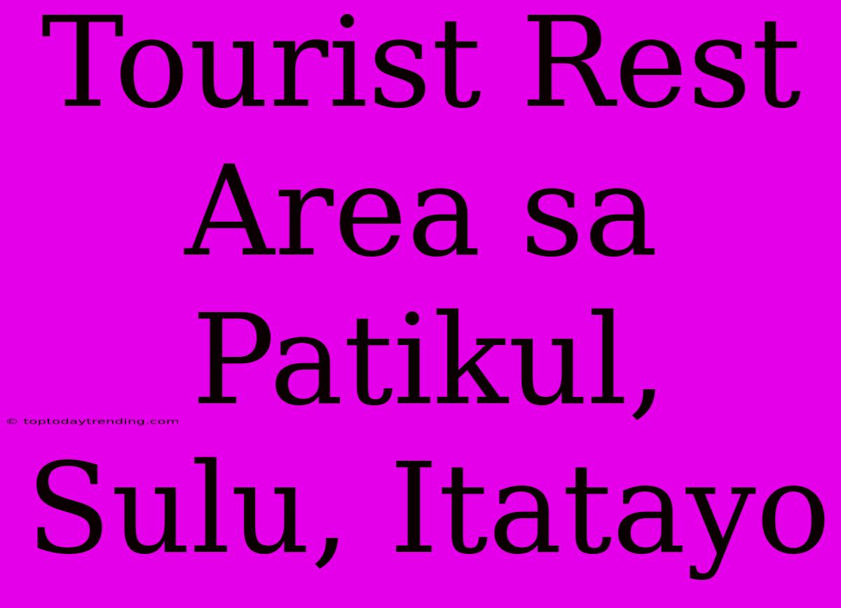 Tourist Rest Area Sa Patikul, Sulu, Itatayo