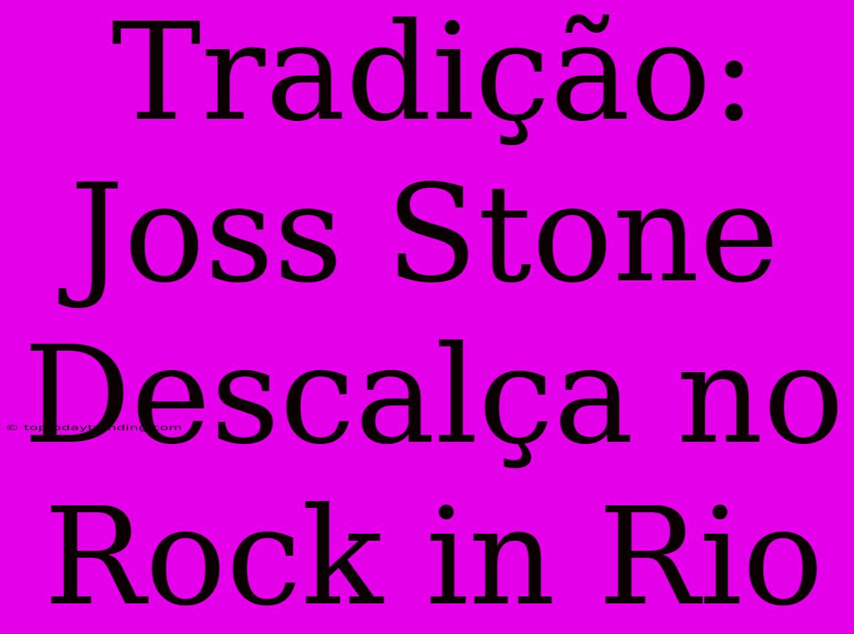 Tradição: Joss Stone Descalça No Rock In Rio