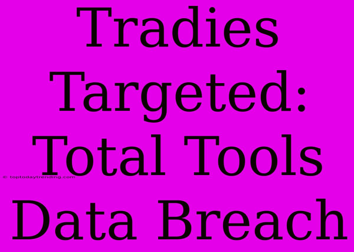 Tradies Targeted: Total Tools Data Breach