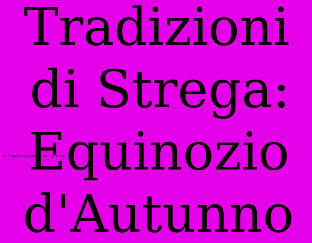 Tradizioni Di Strega: Equinozio D'Autunno