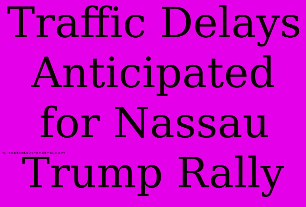 Traffic Delays Anticipated For Nassau Trump Rally