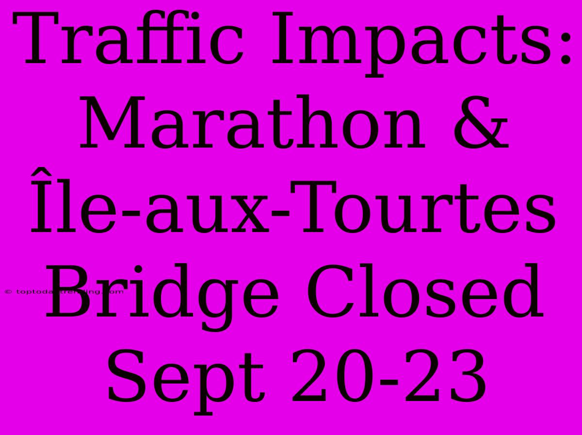 Traffic Impacts: Marathon & Île-aux-Tourtes Bridge Closed Sept 20-23