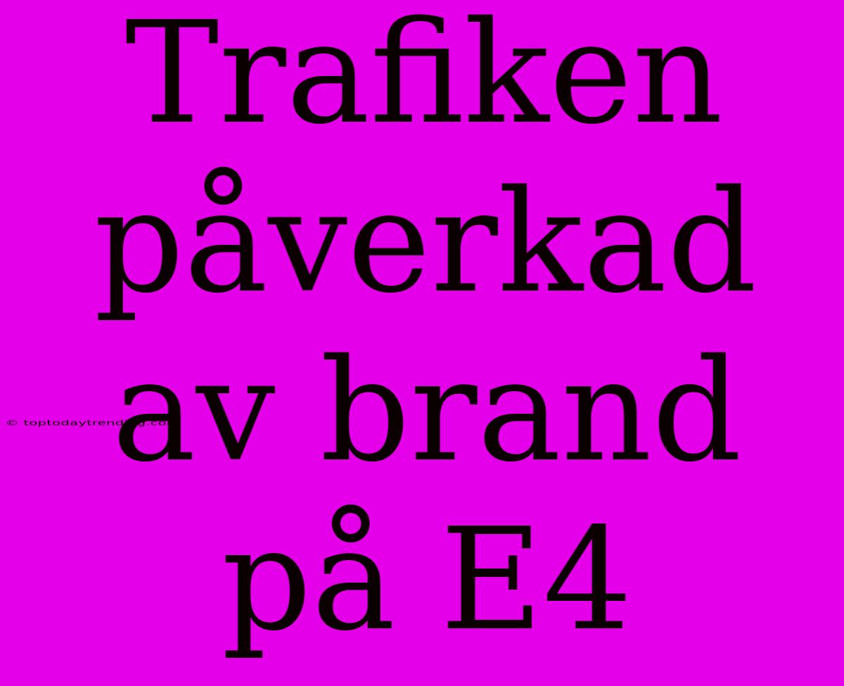 Trafiken Påverkad Av Brand På E4