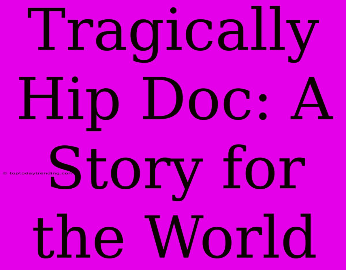 Tragically Hip Doc: A Story For The World