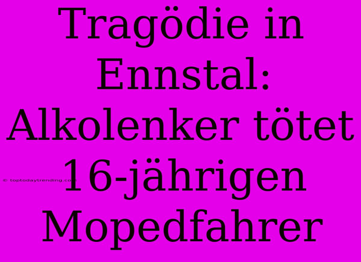 Tragödie In Ennstal: Alkolenker Tötet 16-jährigen Mopedfahrer