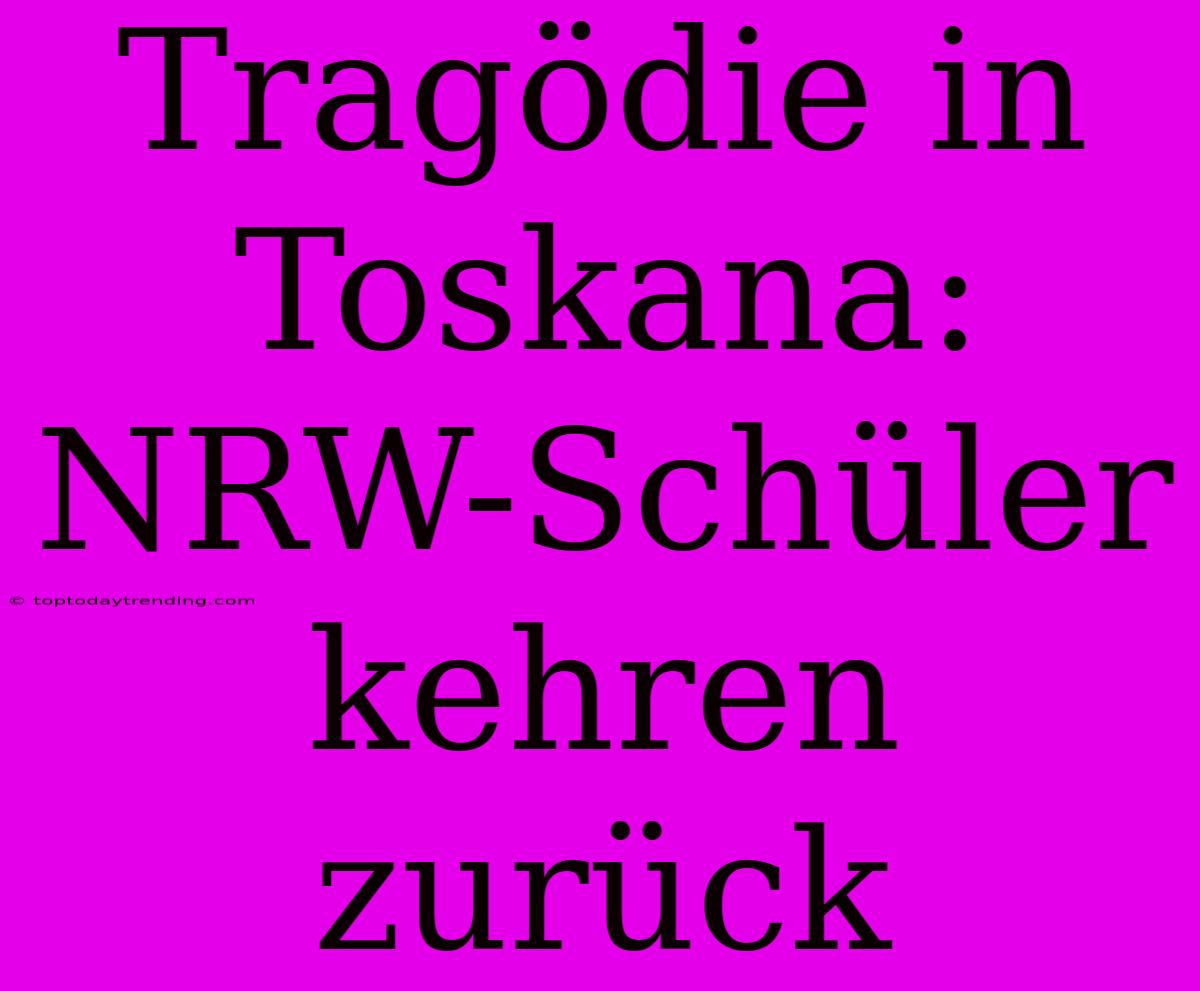 Tragödie In Toskana: NRW-Schüler Kehren Zurück