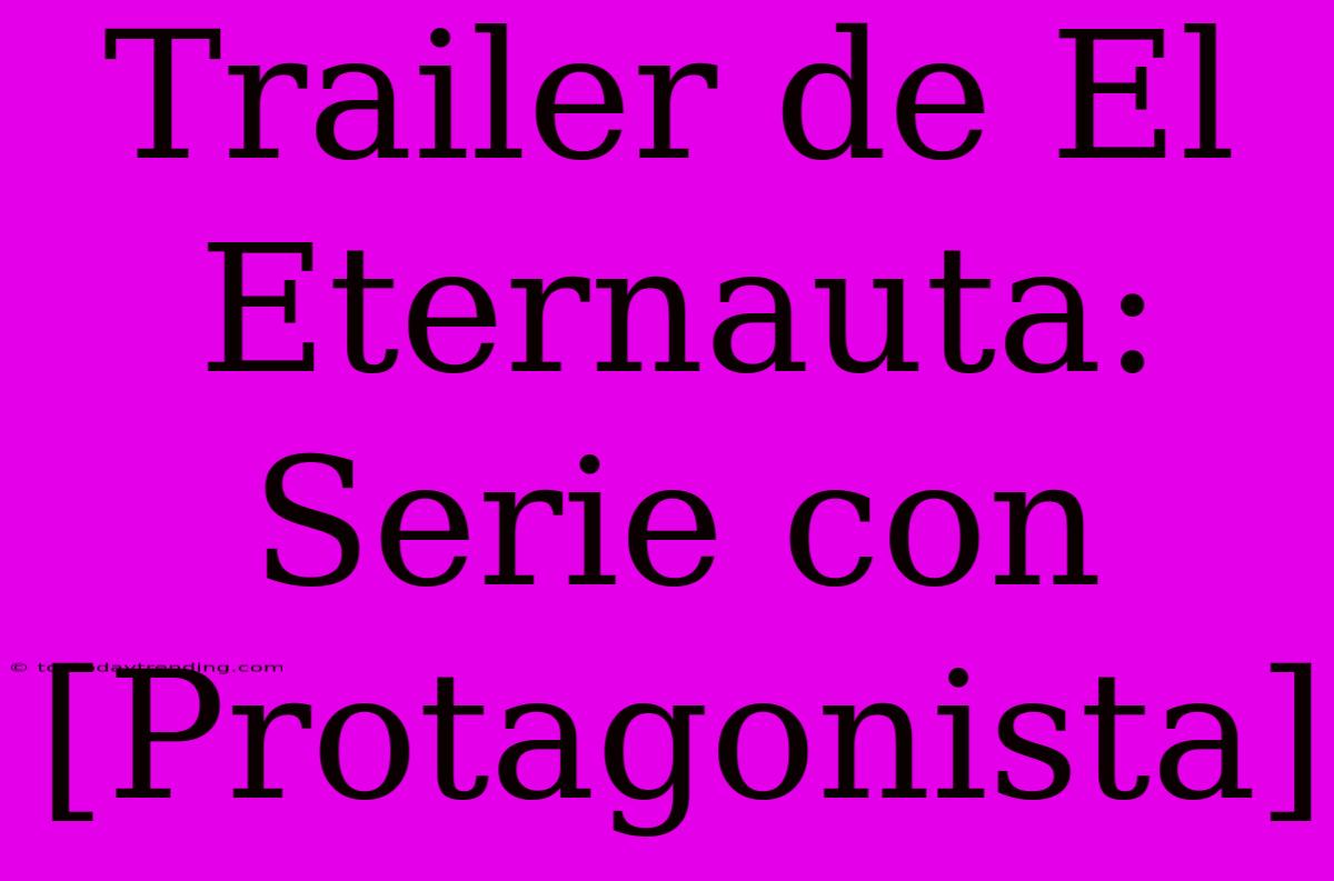 Trailer De El Eternauta: Serie Con [Protagonista]