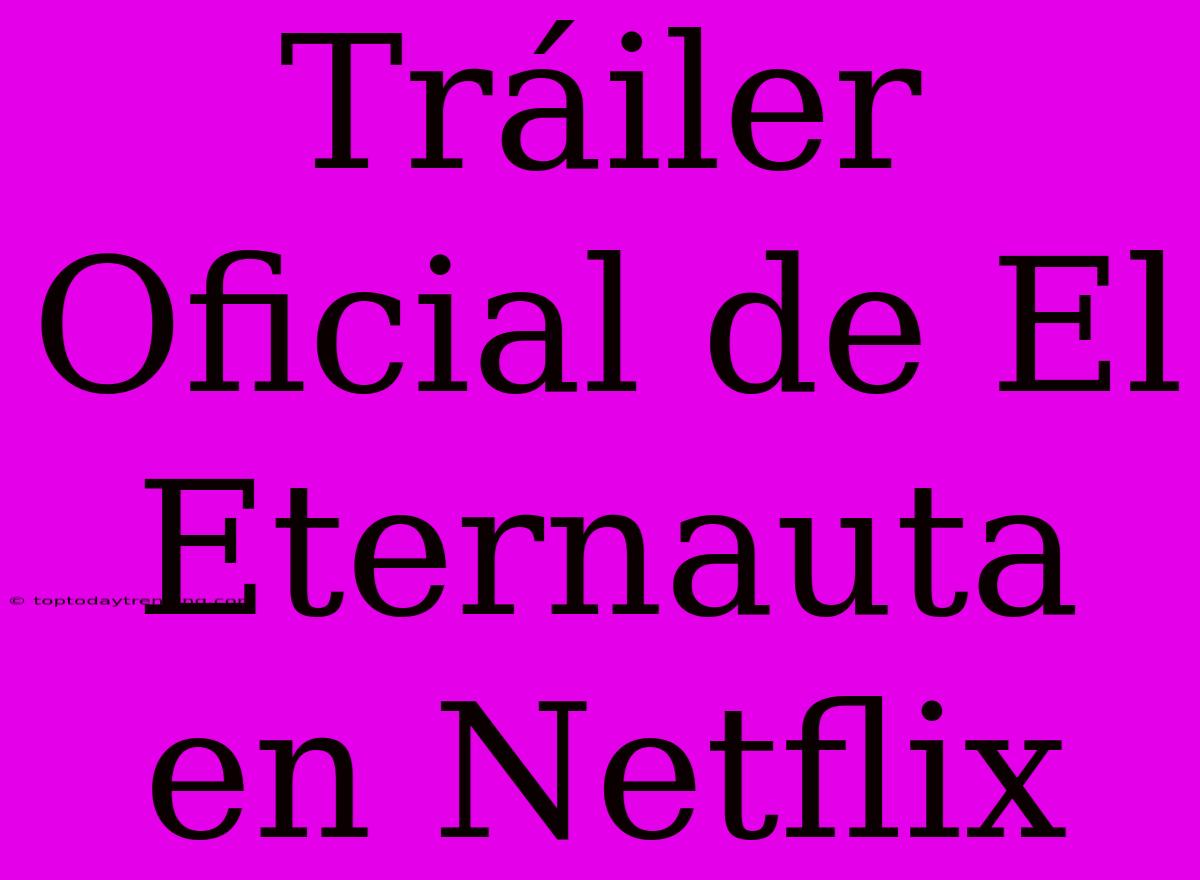 Tráiler Oficial De El Eternauta En Netflix