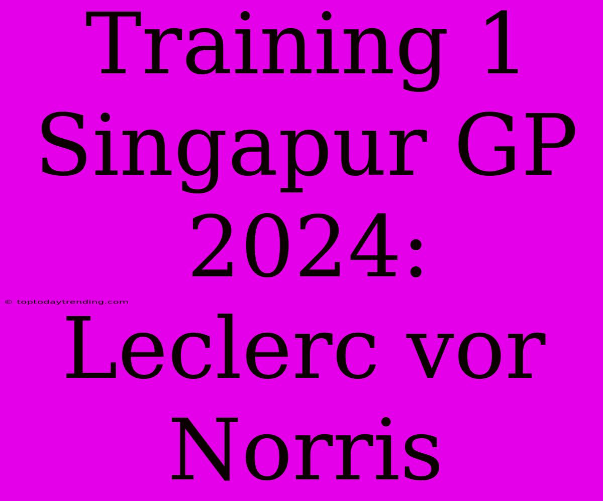 Training 1 Singapur GP 2024: Leclerc Vor Norris