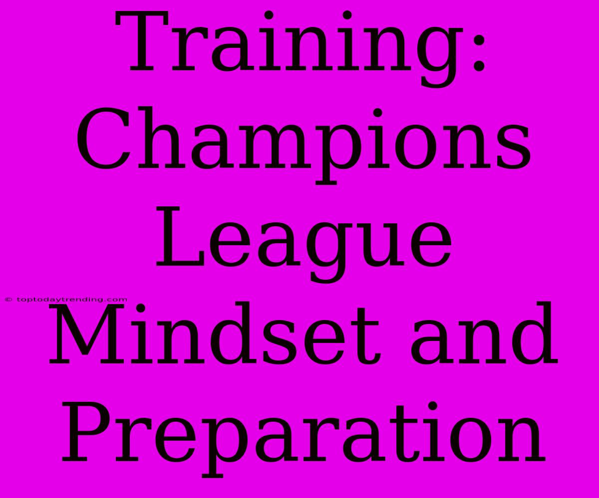 Training: Champions League Mindset And Preparation