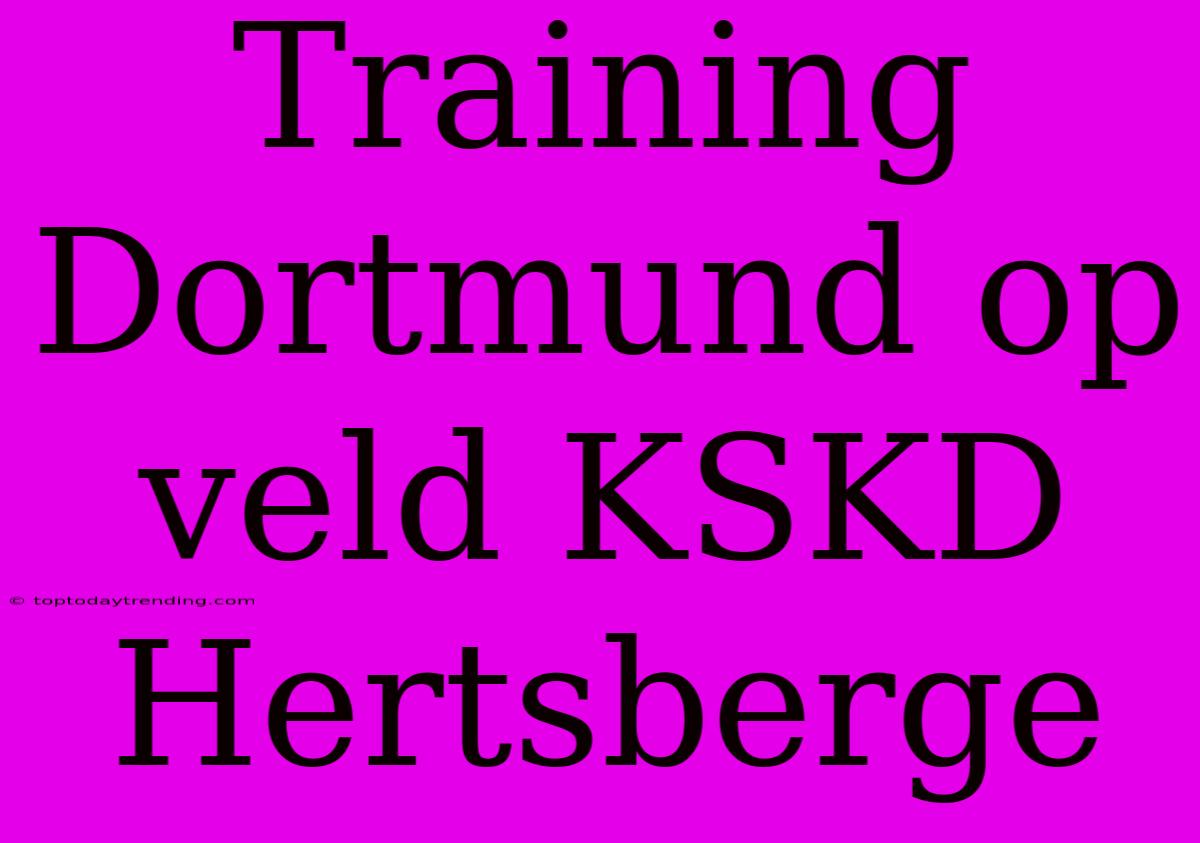 Training Dortmund Op Veld KSKD Hertsberge