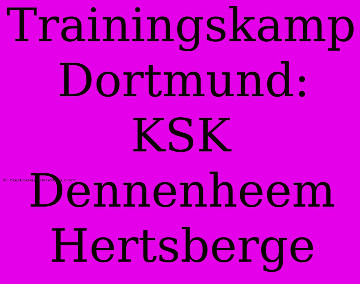 Trainingskamp Dortmund: KSK Dennenheem Hertsberge