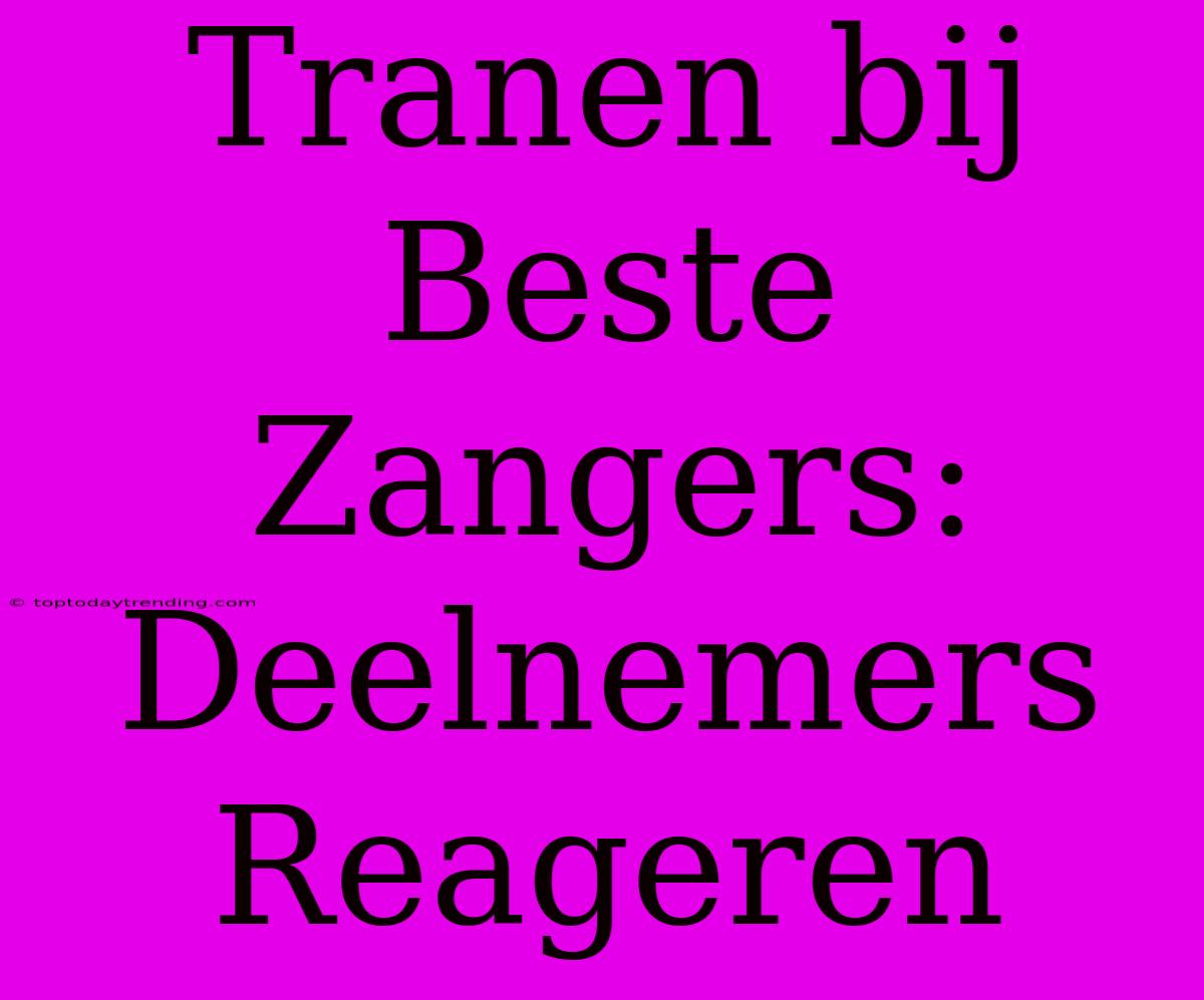 Tranen Bij Beste Zangers: Deelnemers Reageren