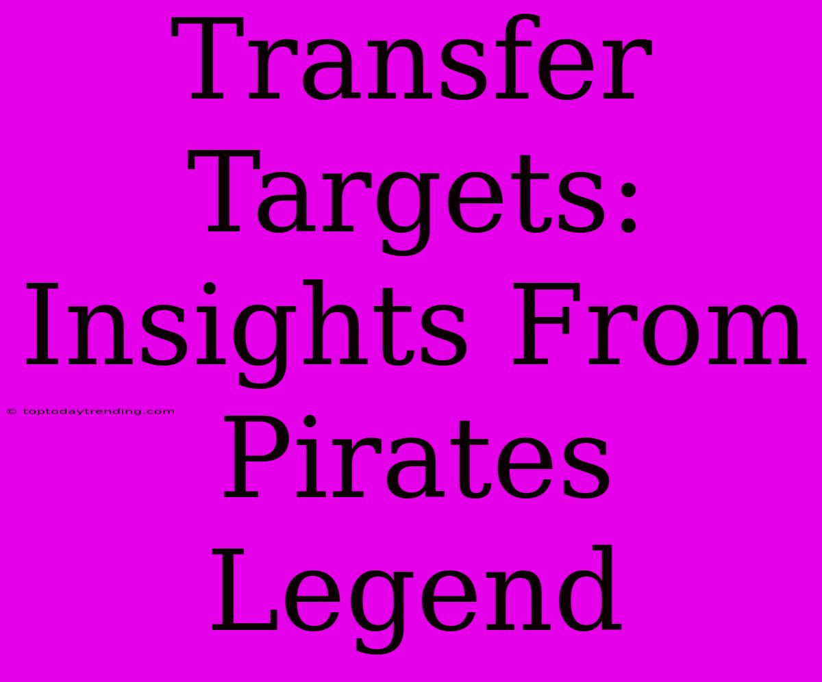 Transfer Targets: Insights From Pirates Legend