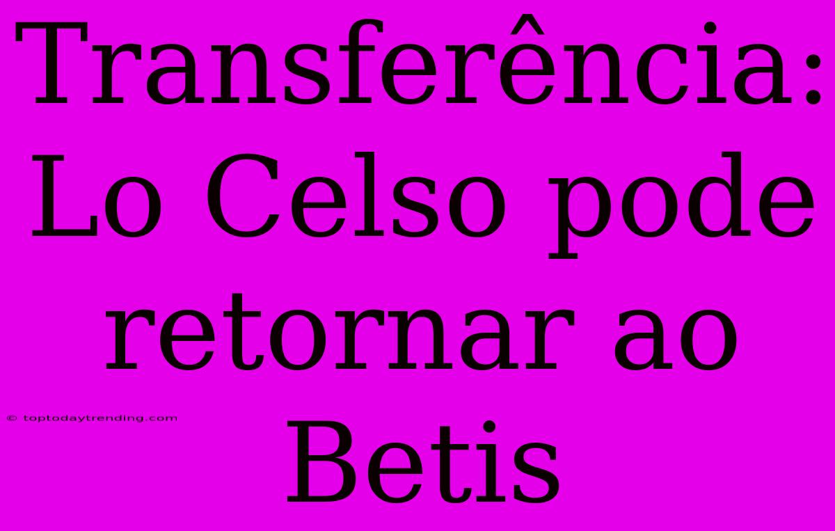 Transferência: Lo Celso Pode Retornar Ao Betis