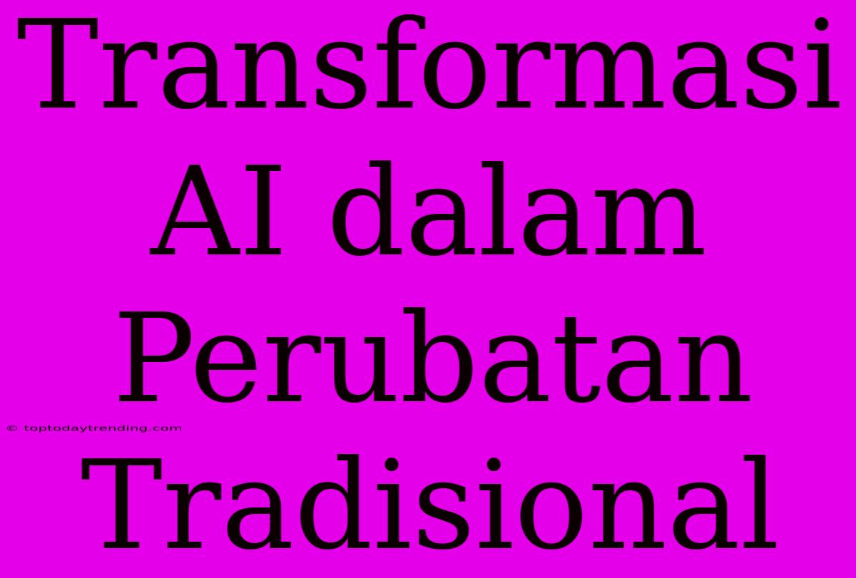 Transformasi AI Dalam Perubatan Tradisional