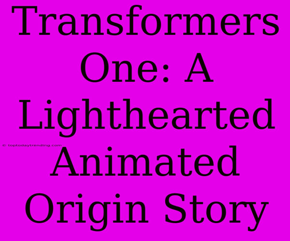 Transformers One: A Lighthearted Animated Origin Story