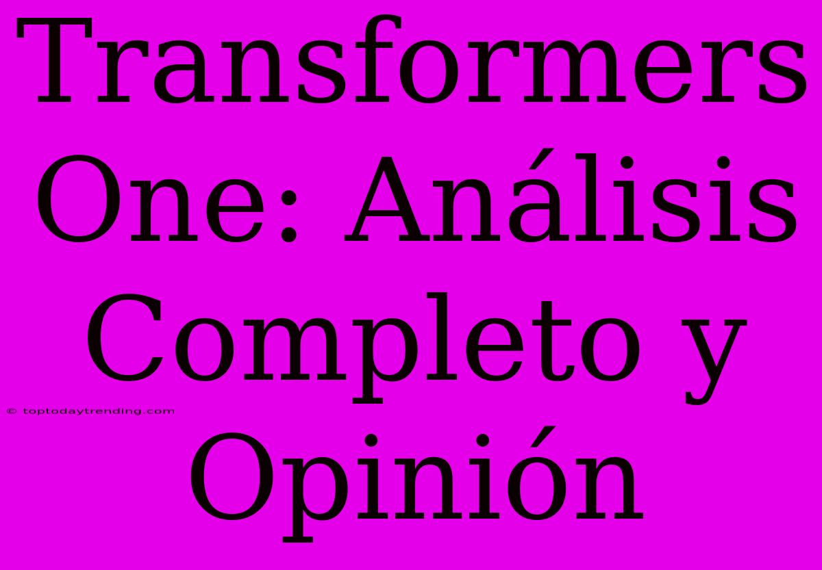 Transformers One: Análisis Completo Y Opinión