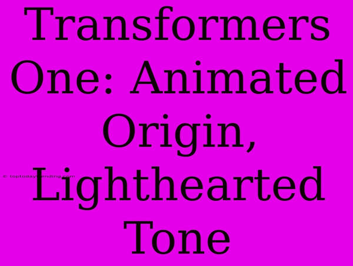 Transformers One: Animated Origin, Lighthearted Tone