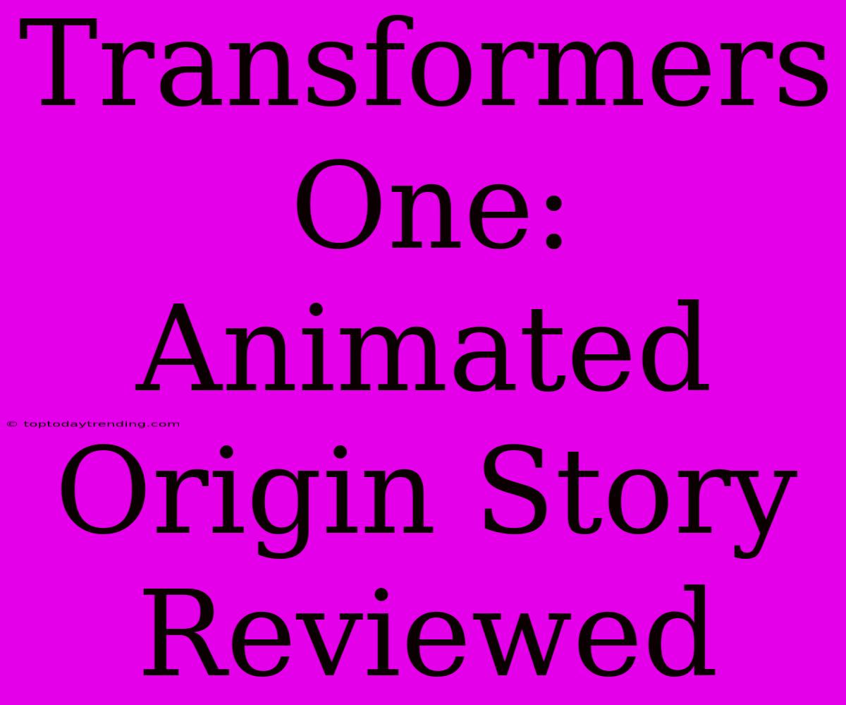 Transformers One: Animated Origin Story Reviewed