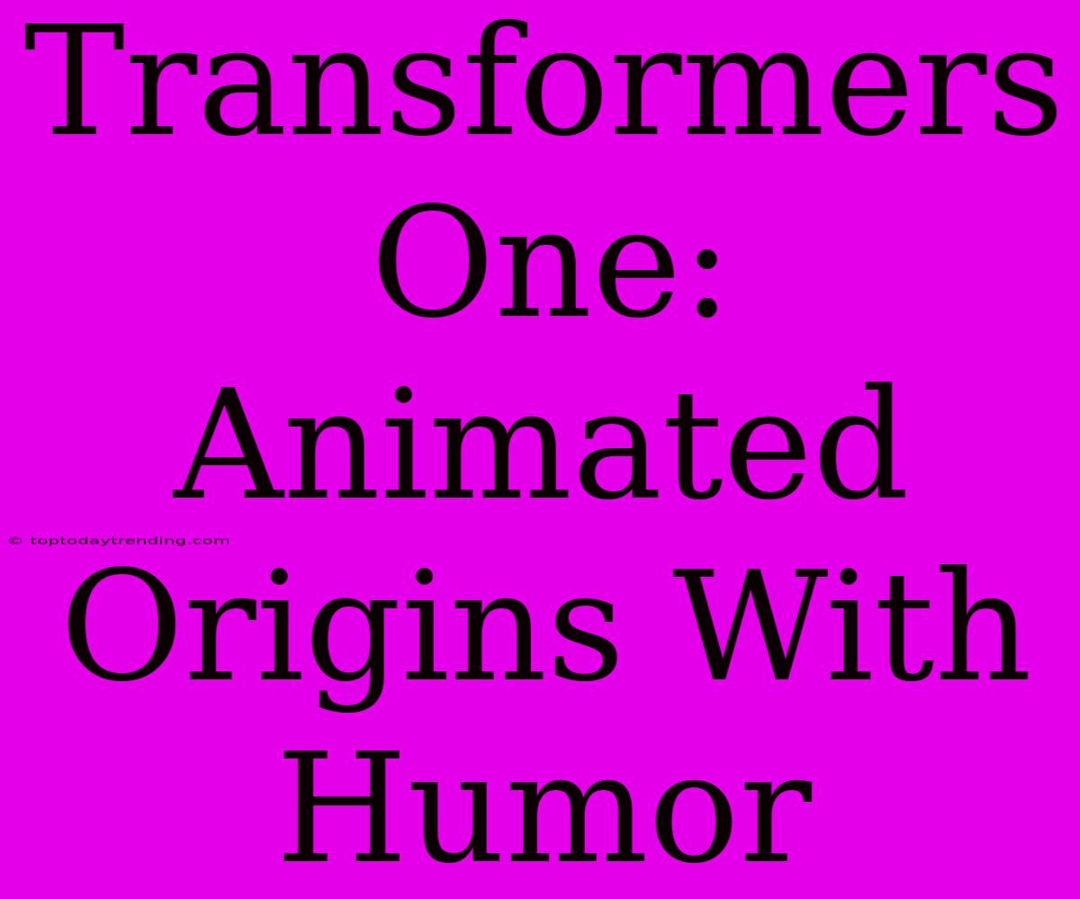 Transformers One: Animated Origins With Humor