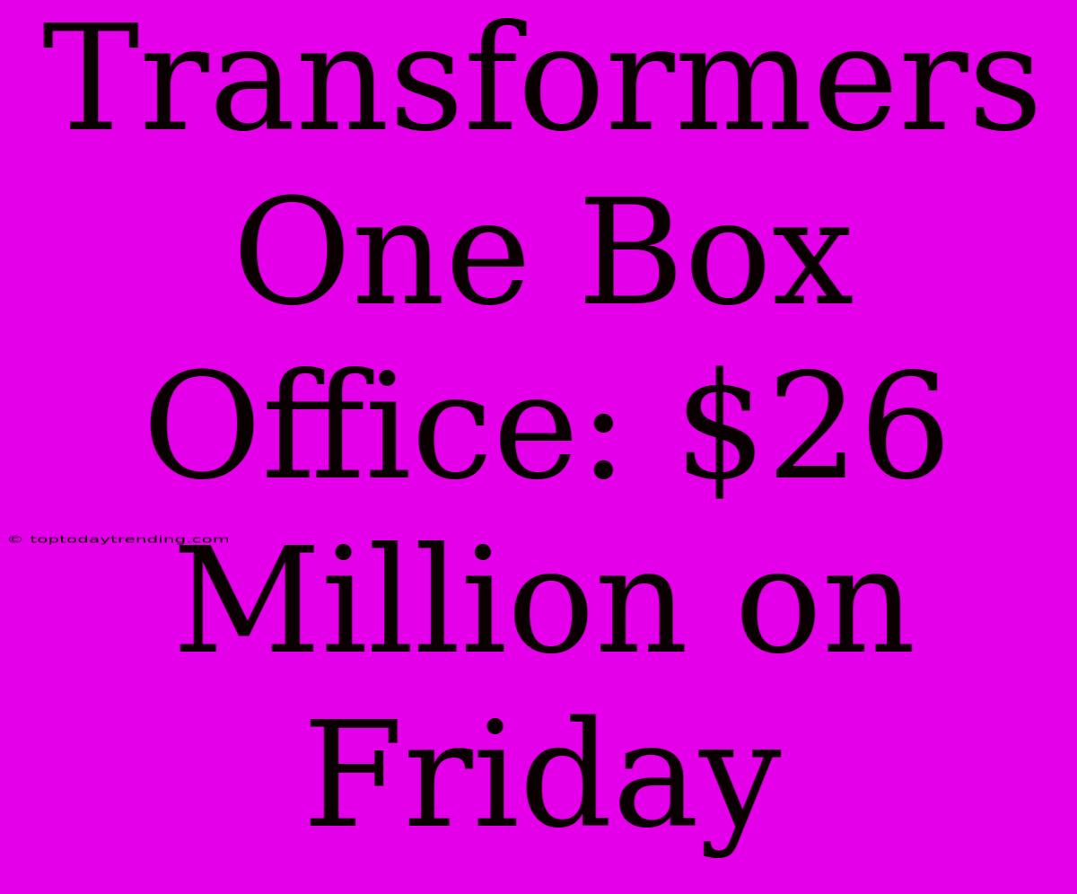 Transformers One Box Office: $26 Million On Friday