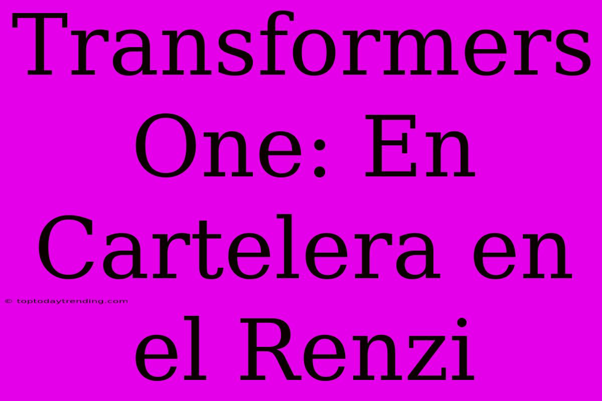 Transformers One: En Cartelera En El Renzi