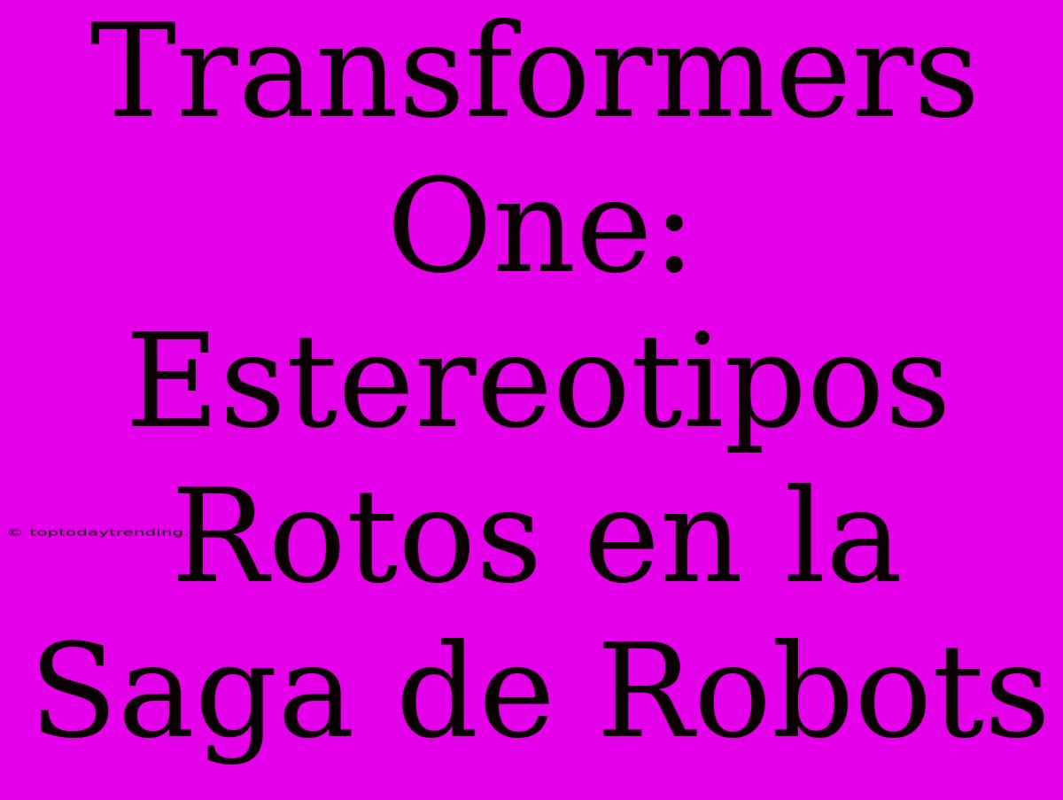 Transformers One: Estereotipos Rotos En La Saga De Robots