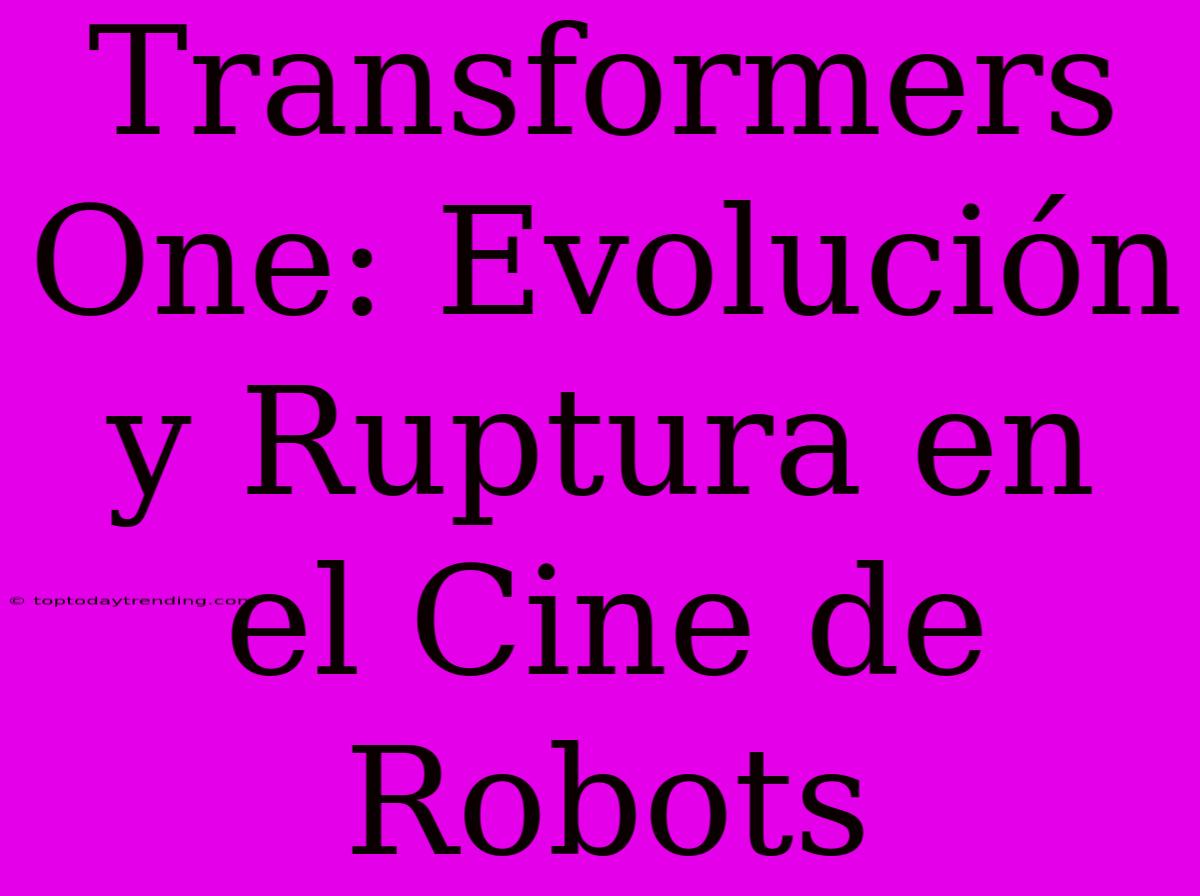 Transformers One: Evolución Y Ruptura En El Cine De Robots